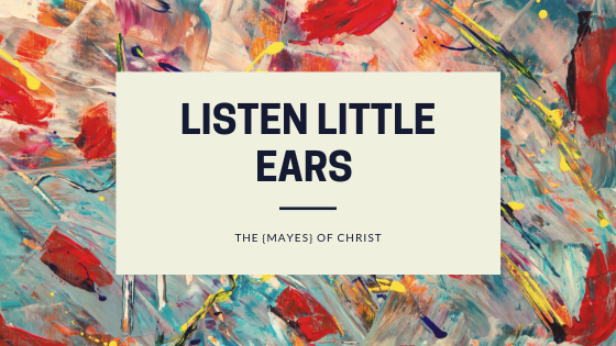 Listen Little Ears on The {Mayes} of Christ 